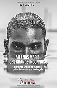 Couverture de l'ouvrage " Ah ! Nos maris, ces grands inconnus" de Safiatou BA